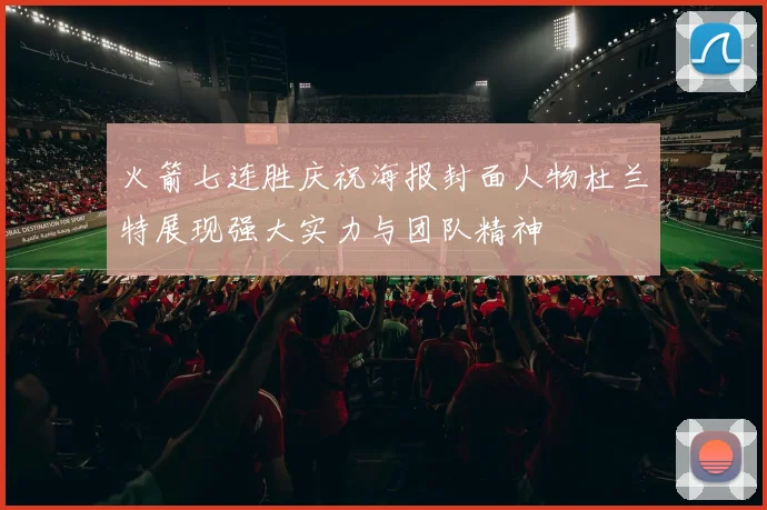 火箭七连胜庆祝海报封面人物杜兰特展现强大实力与团队精神