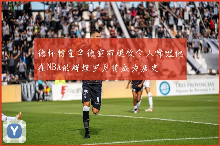 德怀特霍华德宣布退役令人唏嘘他在NBA的辉煌岁月将成为历史