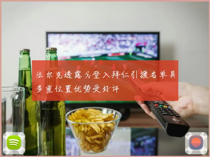 法尔克透露戈登入拜仁引援名单具多重位置优势受好评